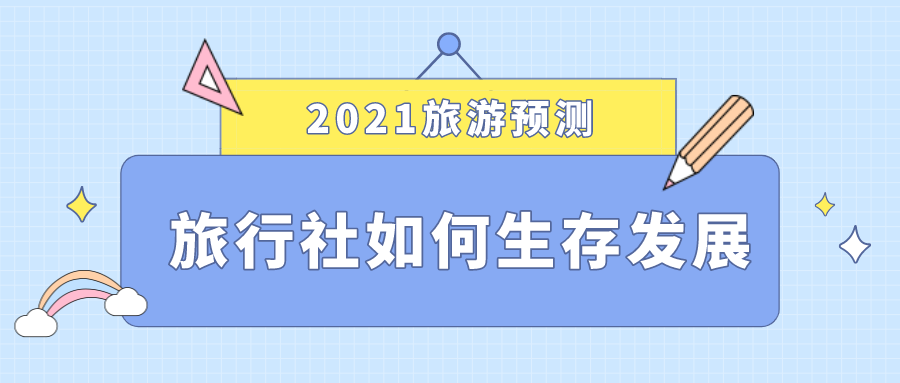 2021旅游預(yù)測(cè)，旅行社如何生存發(fā)展
